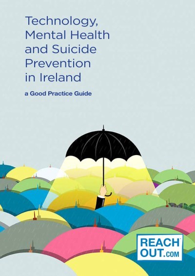 Technology, Mental Health and Suicide Prevention, A Good Practice Guide Technology, Mental Health and Suicide Prevention, A Good Practice Guide